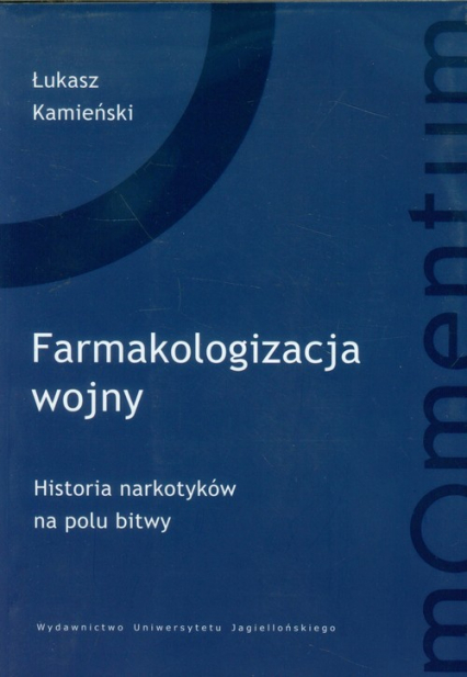 Farmakologizacja wojny Historia narkotyków na polu bitwy - Łukasz Kamieński | okładka
