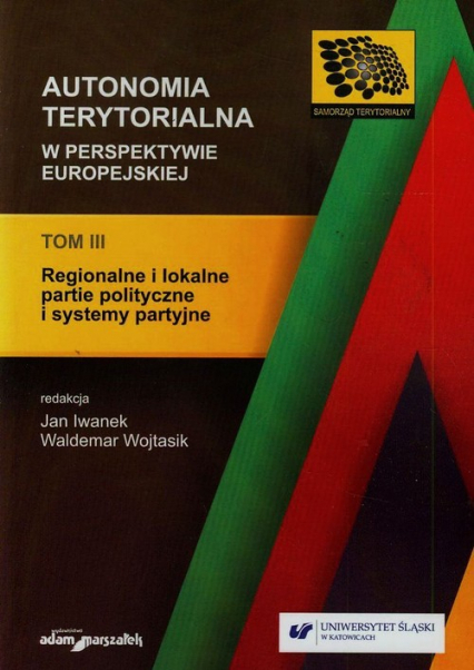 Autonomia terytorialna w perspektywie europejskiej Tom 3 Regionalne i lokalne partie polityczne i systemy partyjne -  | okładka