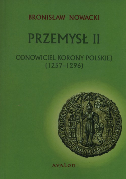 Przemysł II Odnowiciel  korony polskiej 1257-1296 - Bronisław Nowacki | okładka