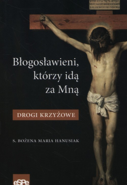 Błogosławieni którzy idą za mną Drogi krzyżowe - Bożena Hanusiak | okładka