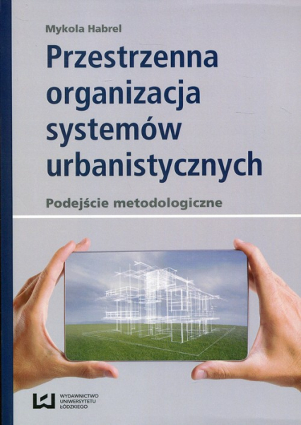 Przestrzenna organizacja systemów urbanistycznych podejście metodologiczne - Mykola Habrel | okładka