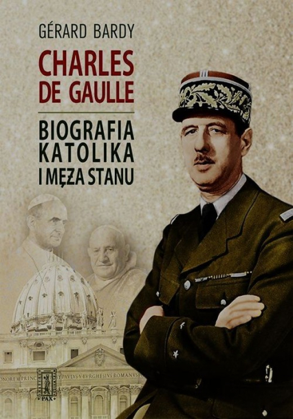 Charles de Gaulle Biografia katolika i męża stanu - Gerard Bardy | okładka