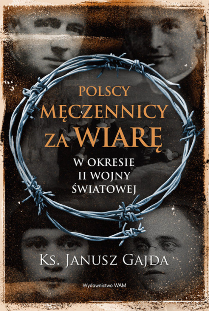 Polscy męczennicy za wiarę w okresie II wojny światowej - Gajda Janusz | okładka