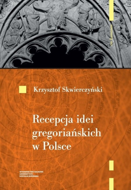 Recepcja idei gregoriańskich w Polsce do początku XIII wieku - Krzysztof Skwierczyński | okładka