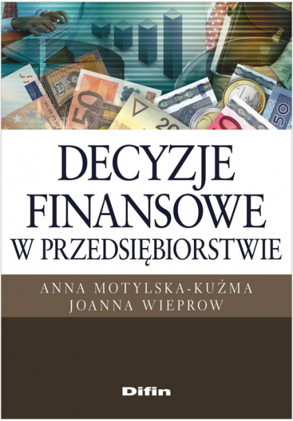 Decyzje finansowe w przedsiębiorstwie - Anna Motylska-Kuźma, Wieprow  Joanna | okładka