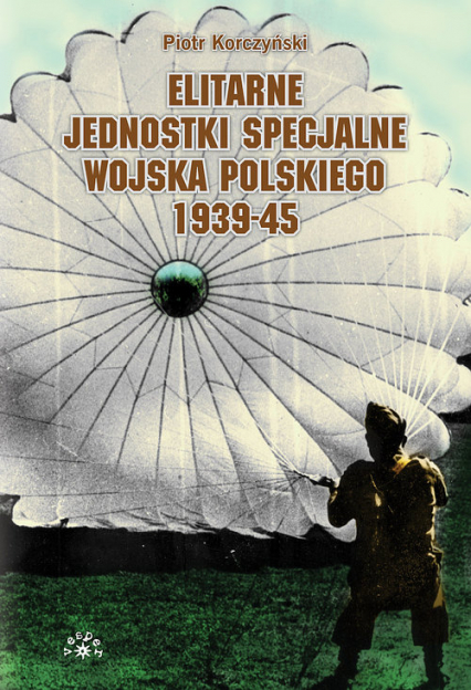 Elitarne jednostki specjalne Wojska Polskiego 1939-45 - Piotr Korczyński | okładka
