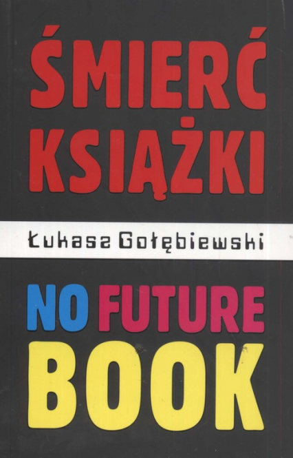 Śmierć książki no future book - Gołębiewski Łukasz | okładka