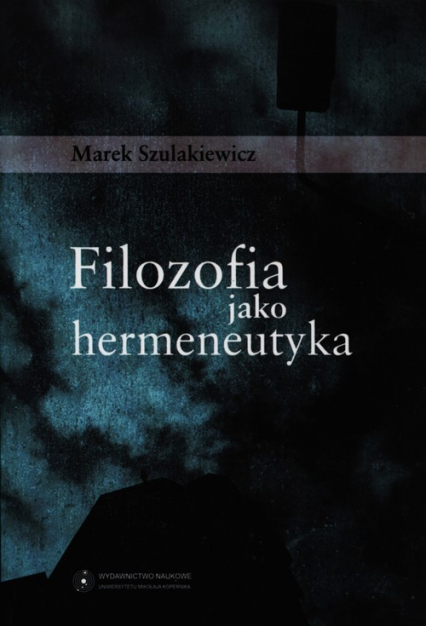 Filozofia jako hermeneutyka - Marek Szulakiewicz | okładka