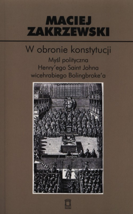 W obronie konstytucji Myśl polityczna Henry'ego Saint Johna wicehrabiego Bolingbroke'a - Maciej Zakrzewski | okładka