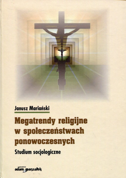 Megatrendy religijne w społeczeństwach ponowoczesnych Studium socjologiczne - Janusz Mariański | okładka