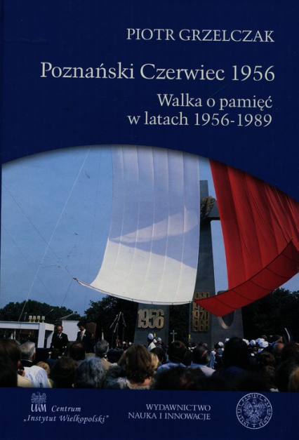 Poznański Czerwiec 1956 Walka o pamięć w latach 1956-1989 - Piotr Grzelczak | okładka