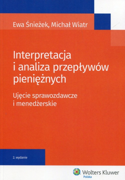Interpretacja i analiza przepływów pieniężnych Ujęcie sprawozdawcze i menedżerskie - Ewa Śnieżek, Wiatr Michał | okładka