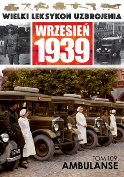 Wielki Leksykon Uzbrojenia Wrzesień 1939 Tom 109 Ambulanse -  | okładka