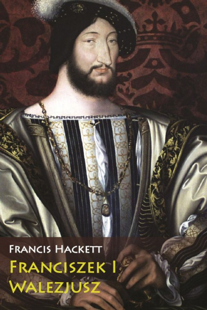 Franciszek I Walezjusz - Francis Hackett | okładka