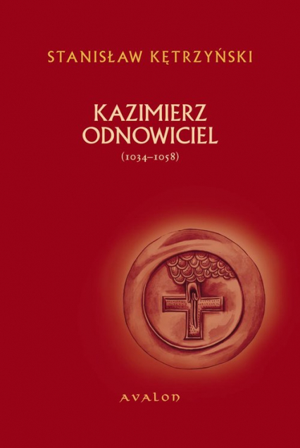 Kazimierz Odnowiciel (ok. 1034-1058) - Stanisław Kętrzyński | okładka