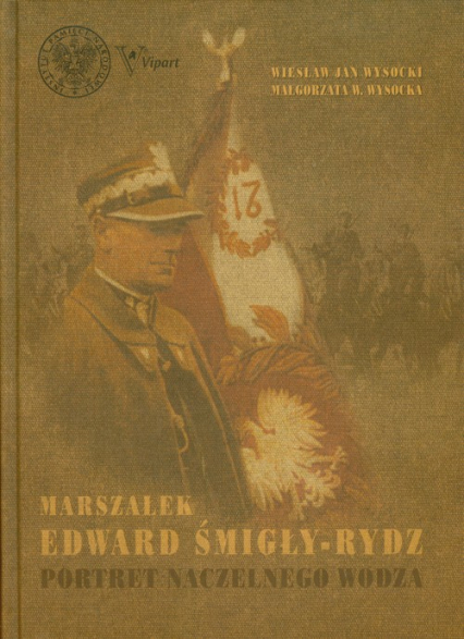 Marszałek Edward Śmigły Rydz Portret naczelnego wodza - Wysocka Małgorzata W. | okładka