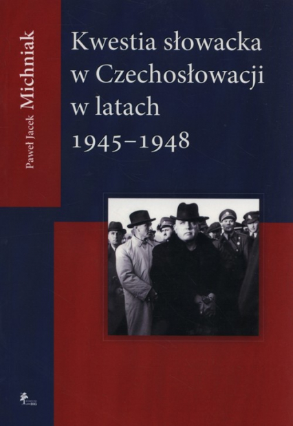 Kwestia Słowacka w Czechosłowacji 1945-1948 - Michniak Paweł Jacek | okładka