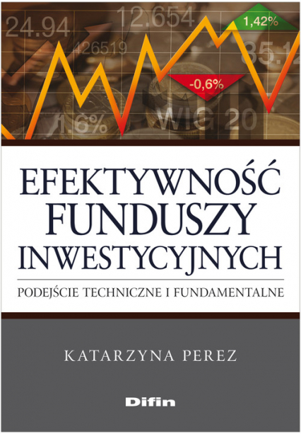 Efektywność funduszy inwestycyjnych Podejście techniczne i fundamentalne - Katarzyna Perez | okładka