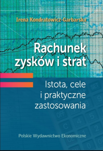 Rachunek zysków i strat Istota, cele i praktyczne zastosowania - Kondratowicz- Garbarska Irena | okładka