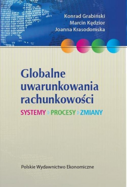 Globalne uwarunkowania rachunkowości Systemy, procesy, zmiany - Grabiński Konrad, Kędzior Marcin | okładka