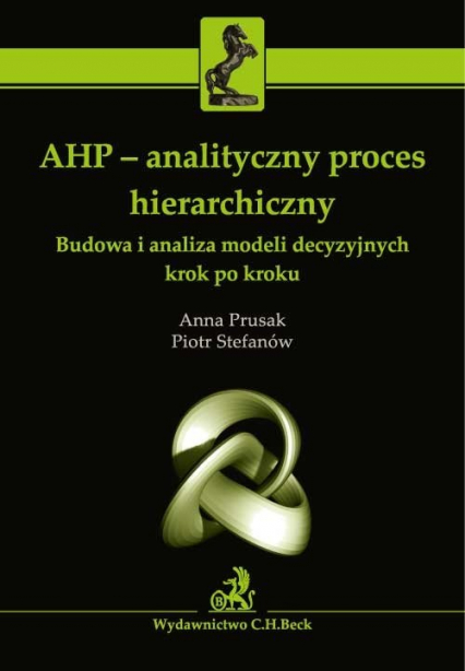 AHP Analityczny proces hierarchiczny Budowa i analiza modeli decyzyjnych krok po kroku - Anna Prusak | okładka