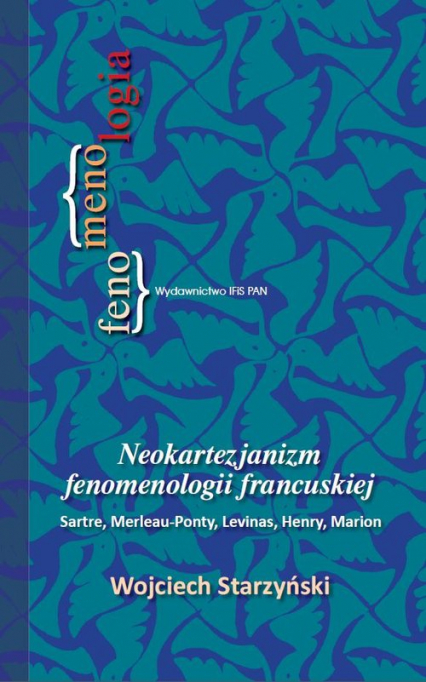 Neokartezjanizm fenomenologii francuskiej Sarte, Merleau-Ponty, Levinas, Henry, Marion - Wojciech Starzyński | okładka