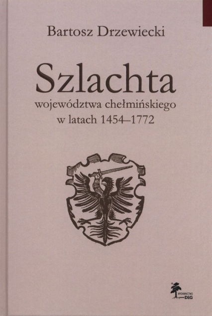 Szlachta województwa chełmińskiego w latach 1454-1772 - Bartosz Drzewiecki | okładka
