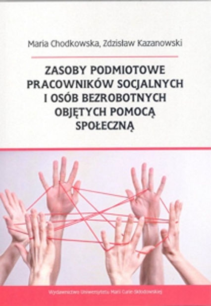 Zasoby podmiotowe pracowników socjalnych i osób bezrobotnych objętych pomocą społeczną - Chodkowska Maria, Kazanowski Zdzisław | okładka
