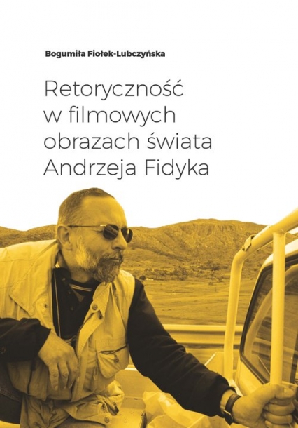 Retoryczność w filmowych obrazach świata Andrzeja Fidyka - Bogumiła Fiołek-Lubczyńska | okładka