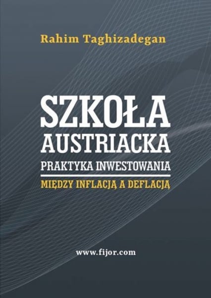 Szkoła austriacka praktyka inwestowania Między inflacją a deflacją - Rahim Taghizadegan | okładka