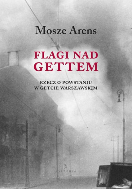 Flagi nad gettem Rzecz o powstaniu w getcie warszawskim - Mosze Arens | okładka