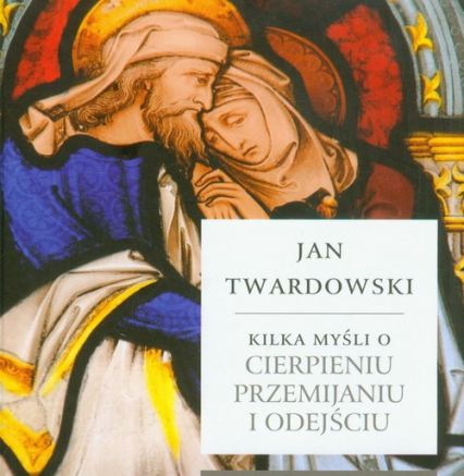 Kilka myśli o cierpieniu przemijaniu i odejściu - Jan Twardowski | okładka