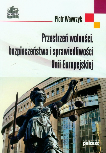 Przestrzeń wolności bezpieczeństwa i sprawiedliwości Unii Europejskiej - Piotr Wawrzyk | okładka