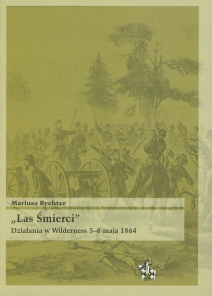 Las śmierci Działania w Wilderness 5-6 maja 1864 - Mariusz Rychter | okładka