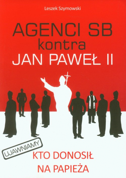 Agenci SB kontra Jan Paweł II - Leszek Szymowski | okładka