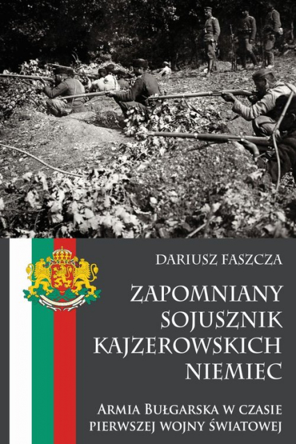 Zapomniany sojusznik kajzerowskich Niemiec Armia Bułgarska w czasie pierwszej wojny światowej - Dariusz Faszcza | okładka