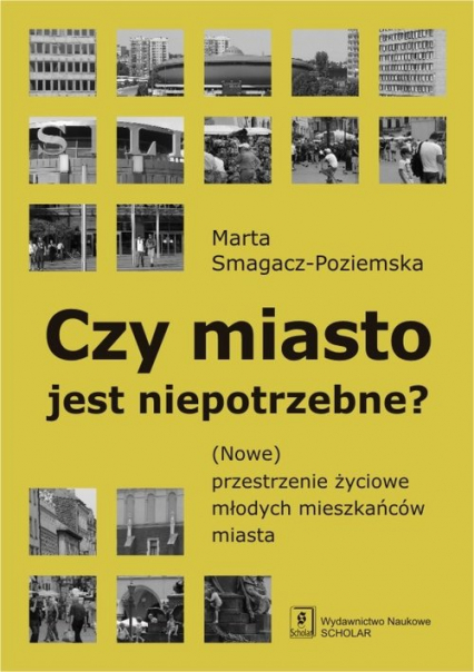 Czy miasto jest niepotrzebne? (Nowe) przestrzenie życiowe młodych mieszkańców miasta - Marta Smagacz-Poziemska | okładka
