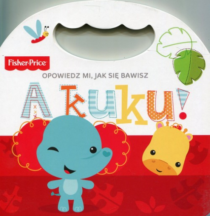 Fisher Price Opowiedz mi, jak się bawisz A kuku! - Praca zbiorowa | okładka