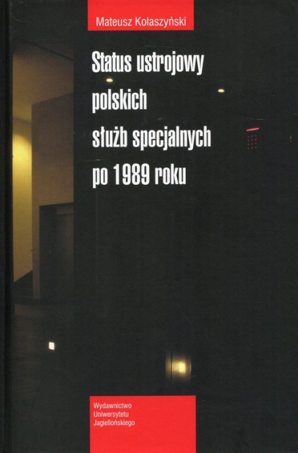 Status ustrojowy polskich służb specjalnych po 1989 roku - Mateusz Kolaszyński | okładka