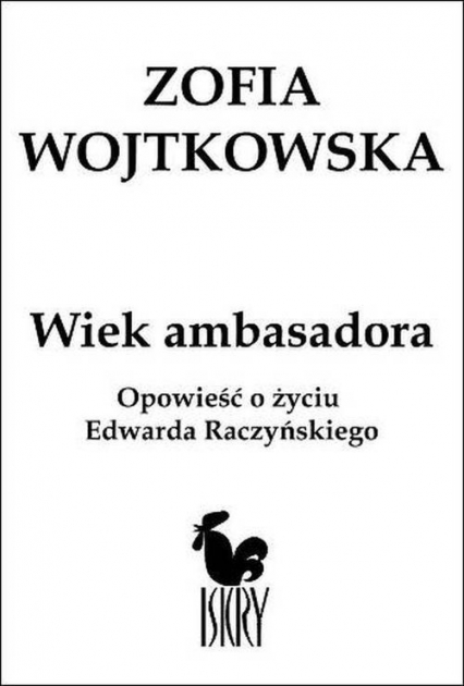 Wiek ambasadora Opowieść o życiu Edwarda Raczyńskiego - Zofia Wojtkowska | okładka