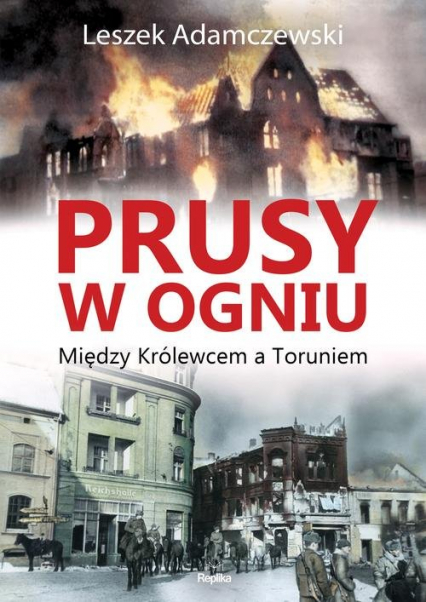 Prusy w ogniu Między Królewcem a Toruniem - Leszek Adamczewski | okładka