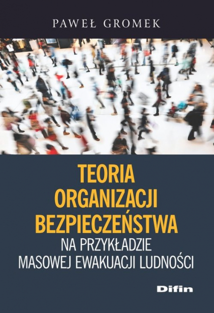 Teoria organizacji bezpieczeństwa na przykładzie masowej ewakuacji ludności - Paweł Gromek | okładka