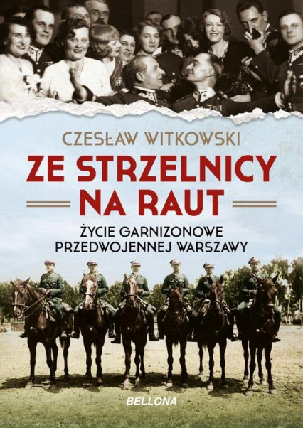 Ze strzelnicy na raut Życie garnizonowe w przedwojennej Warszawie - Czesław Witkowski | okładka