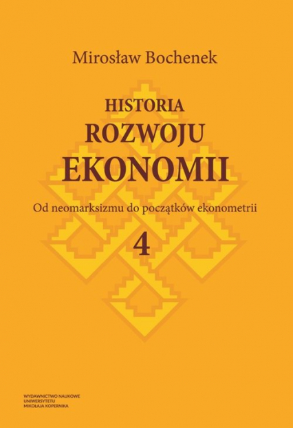 Historia rozwoju ekonomii Tom 4 Od neomarksizmu do początków ekonometrii - Mirosław Bochenek | okładka