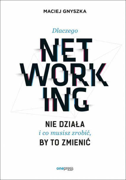 Dlaczego networking nie działa i co musisz zrobić, by to zmienić - Maciej Gnyszka | okładka