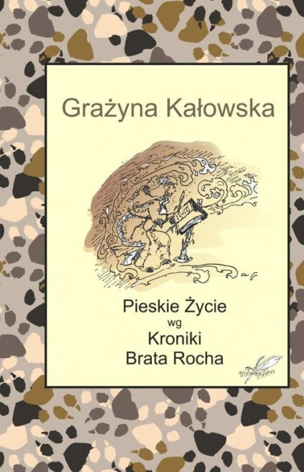 Pieskie Życie wg Kroniki Brata Rocha - Grażyna Kałowska | okładka