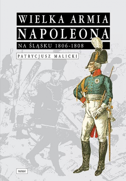 Wielka Armia Napoleona na Śląsku 1806-1808 - Patrycjusz Malicki | okładka