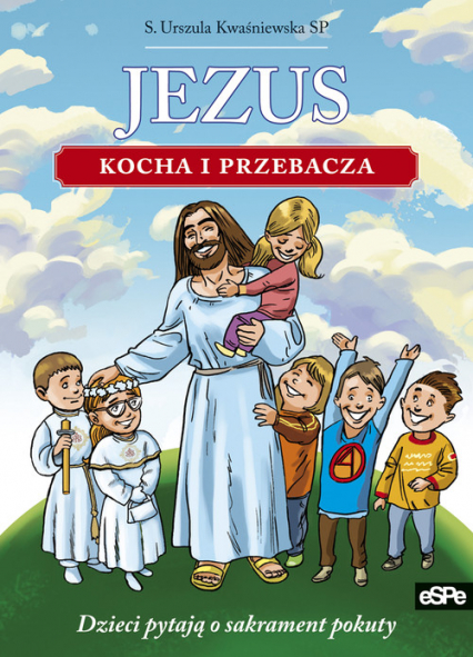 Jezus kocha i przebacza Dzieci pytają o sakrament pokuty - Kwaśniewska Urszula S. | okładka