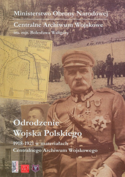 Odrodzenie Wojska Polskiego 1918-1921 w materiałach Centralnego Archiwum Wojskowego -  | okładka