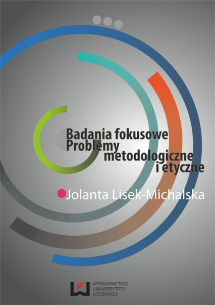 Badania fokusowe Problemy metodologiczne i etyczne - Jolanta Lisek-Michalska | okładka